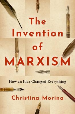 The Invention of Marxism: How an Idea Changed Everything