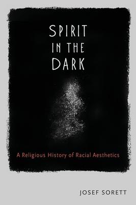 Spirit in the Dark: A Religious History of Racial Aesthetics