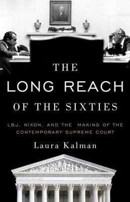 The Long Reach of the Sixties: Lbj, Nixon, and the Making of the Contemporary Supreme Court