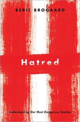 Hatred: Understanding Our Most Dangerous Emotion