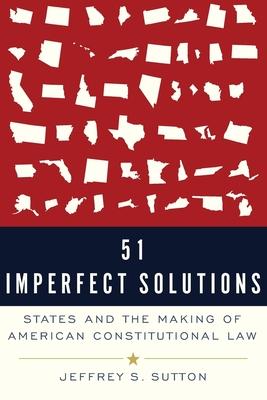 51 Imperfect Solutions: States and the Making of American Constitutional Law