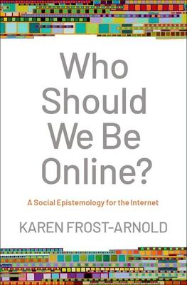 Who Should We Be Online?: A Social Epistemology for the Internet