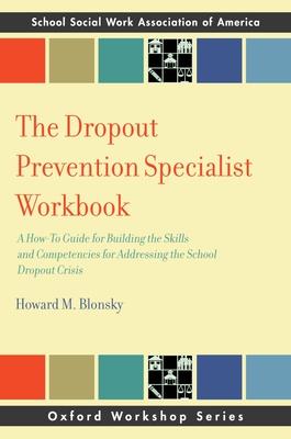 Dropout Prevention Specialist Workbook: A How-To Guide for Building the Skills and Competencies for Addressing the School Dropout Crisis