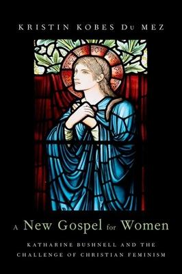 A New Gospel for Women: Katharine Bushnell and the Challenge of Christian Feminism