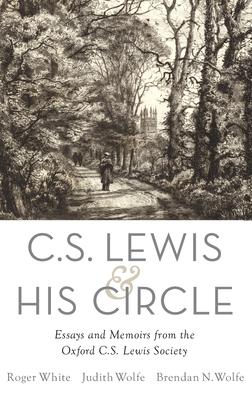 C. S. Lewis and His Circle: Essays and Memoirs from the Oxford C.S. Lewis Society