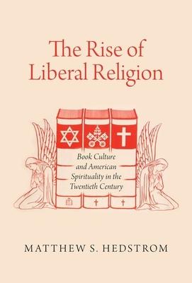 The Rise of Liberal Religion: Book Culture and American Spirituality in the Twentieth Century