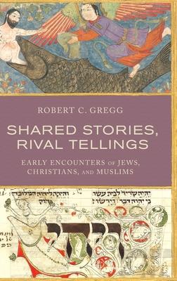 Shared Stories, Rival Tellings: Early Encounters of Jews, Christians, and Muslims