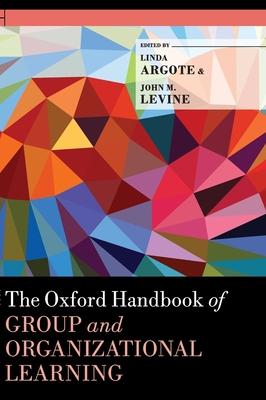 Oxford Handbook of Group and Organizational Learning