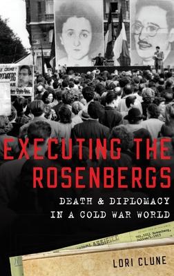 Executing the Rosenbergs: Death and Diplomacy in a Cold War World