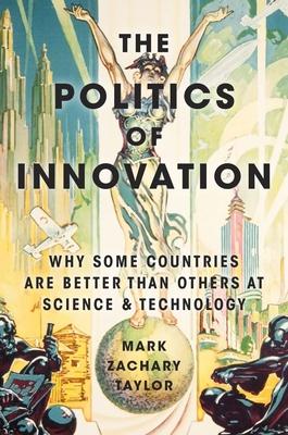 The Politics of Innovation: Why Some Countries Are Better Than Others at Science and Technology