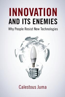 Innovation and Its Enemies: Why People Resist New Technologies