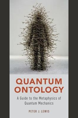 Quantum Ontology: A Guide to the Metaphysics of Quantum Mechanics