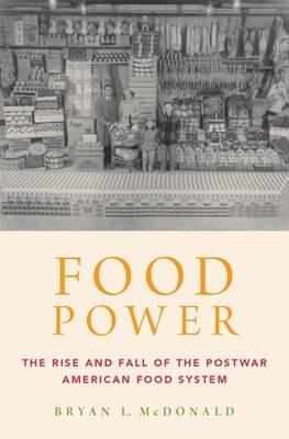 Food Power: The Rise and Fall of the Postwar American Food System