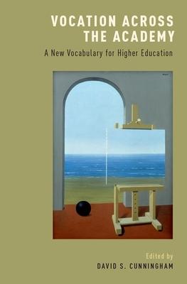 Vocation Across the Academy: A New Vocabulary for Higher Education