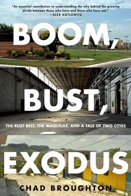 Boom, Bust, Exodus: The Rust Belt, the Maquilas, and a Tale of Two Cities