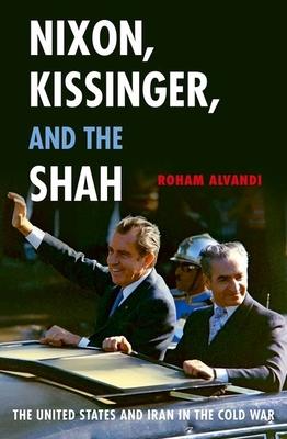 Nixon, Kissinger, and the Shah: The United States and Iran in the Cold War