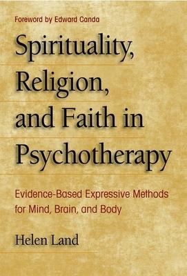 Spirituality, Religion, and Faith in Psychotherapy: Evidence-Based Expressive Methods for Mind, Brain, and Body