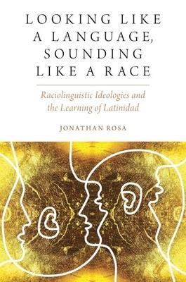 Looking Like a Language, Sounding Like a Race: Raciolinguistic Ideologies and the Learning of Latinidad