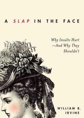 Slap in the Face: Why Insults Hurt--And Why They Shouldn't