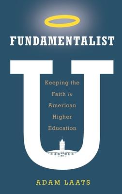 Fundamentalist U: Keeping the Faith in American Higher Education