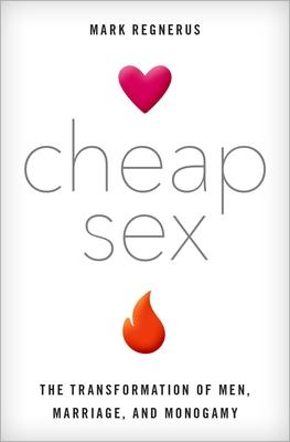 Cheap Sex: The Transformation of Men, Marriage, and Monogamy