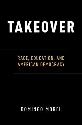 Takeover: Race, Education, and American Democracy