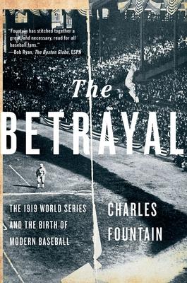 The Betrayal: The 1919 World Series and the Birth of Modern Baseball