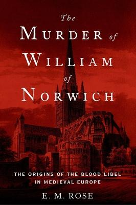 Murder of William of Norwich: The Origins of the Blood Libel in Medieval Europe