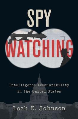 Spy Watching: Intelligence Accountability in the United States