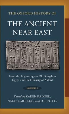 The Oxford History of the Ancient Near East: Volume I: From the Beginnings to Old Kingdom Egypt and the Dynasty of Akkad