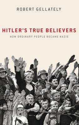 Hitler's True Believers: How Ordinary People Became Nazis