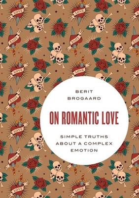 On Romantic Love: Simple Truths about a Complex Emotion