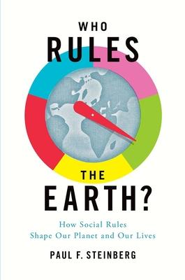 Who Rules the Earth?: How Social Rules Shape Our Planet and Our Lives