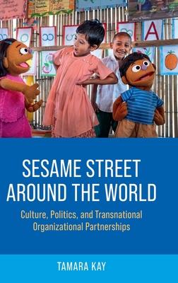 Sesame Street Around the World: Culture, Politics, and Transnational Organizational Partnerships Subscription