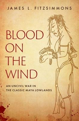 Blood on the Wind: An Uncivil War in the Classic Maya Lowlands Subscription