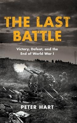 Last Battle: Victory, Defeat, and the End of World War I