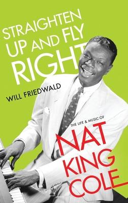 Straighten Up and Fly Right: The Life and Music of Nat King Cole