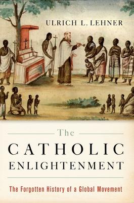 Catholic Enlightenment: The Forgotten History of a Global Movement