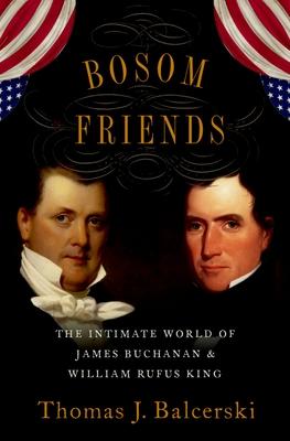 Bosom Friends: The Intimate World of James Buchanan and William Rufus King