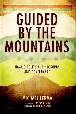 Guided by the Mountains: Navajo Political Philosophy and Governance