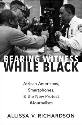 Bearing Witness While Black: African Americans, Smartphones, and the New Protest #Journalism