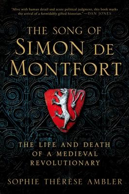 The Song of Simon de Montfort: The Life and Death of a Medieval Revolutionary