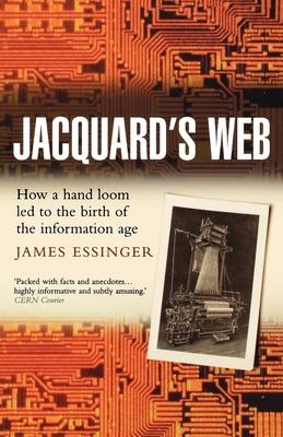 Jacquard's Web: How a Hand-Loom Led to the Birth of the Information Age