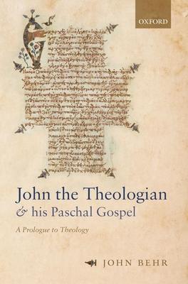 John the Theologian and His Paschal Gospel: A Prologue to Theology