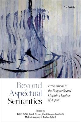 Beyond Aspectual Semantics: Explorations in the Pragmatic and Cognitive Realms of Aspect