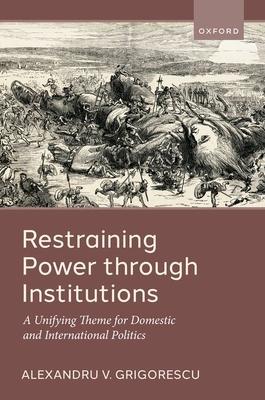 Restraining Power Through Institutions: A Unifying Theme for Domestic and International Politics