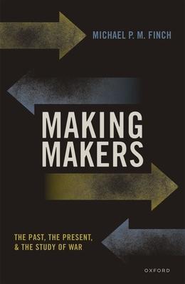 Making Makers: The Past, the Present, and the Study of War