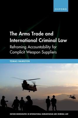 The Arms Trade and International Criminal Law: Reframing Accountability for Complicit Weapon Suppliers