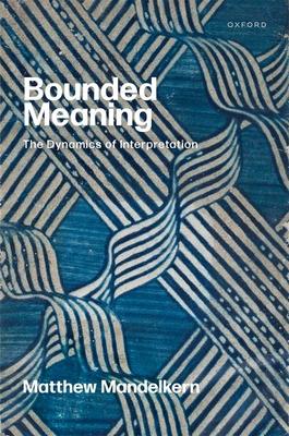 Bounded Meaning: The Dynamics of Interpretation