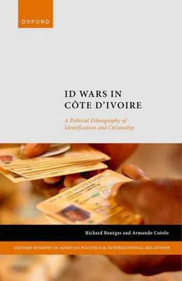 Id Wars in Cte d'Ivoire: A Political Ethnography of Identification and Citizenship